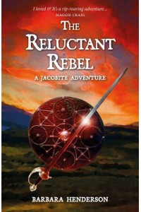 The Reluctant Rebel A Jacobite Adventure