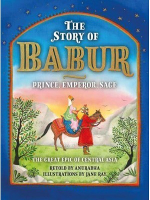 The Story of Babur Prince, Emperor, Sage - Scala Arts & Heritage Publishers