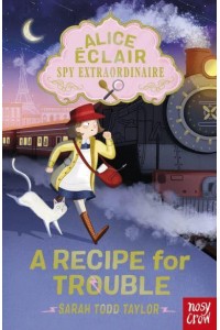 A Recipe for Trouble - Alice Éclair, Spy Extraordinaire!