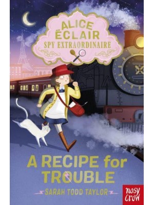 A Recipe for Trouble - Alice Éclair, Spy Extraordinaire!