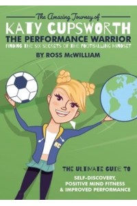 The Amazing Journey of Katy Cupsworth, The Performance Warrior Finding the Six Secrets of the Footballing Mindset