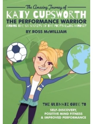 The Amazing Journey of Katy Cupsworth, The Performance Warrior Finding the Six Secrets of the Footballing Mindset