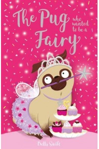 The Pug Who Wanted to Be a Fairy - The Pug Who Wanted To...