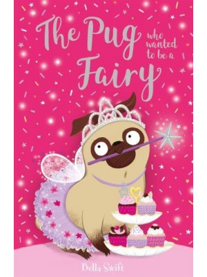 The Pug Who Wanted to Be a Fairy - The Pug Who Wanted To...