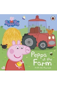 Peppa at the Farm A Lift-the-Flap Book - Peppa Pig