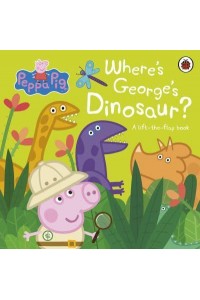 Where's George's Dinosaur A Lift the Flap Book - Peppa Pig