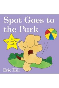 Spot Goes to the Park A Lift-the-Flap Book - Fun With Spot