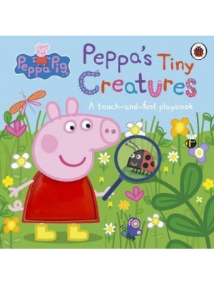 Peppa's Tiny Creatures A Touch-and-Feel Playbook - Peppa Pig