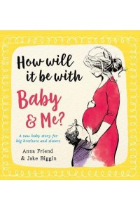 How Will It Be With Baby & Me? A New Baby Story for Big Brothers and Sisters - Big Little Hearts