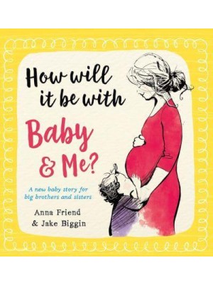 How Will It Be With Baby & Me? A New Baby Story for Big Brothers and Sisters - Big Little Hearts