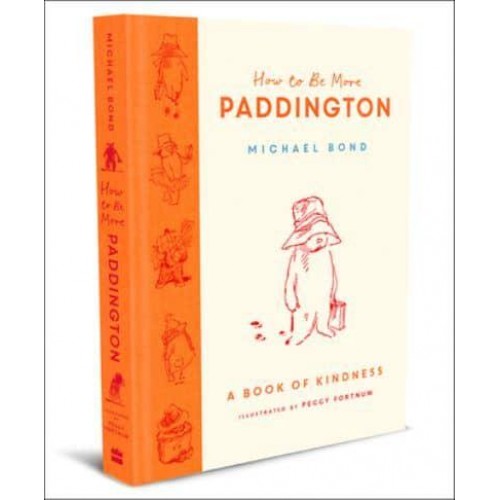 How to Be More Paddington A Book of Kindness