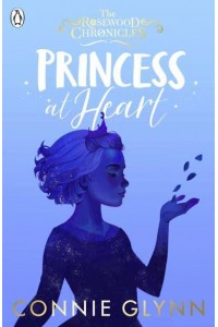 Princess at Heart - The Rosewood Chronicles