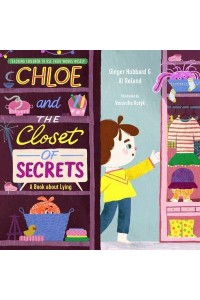 Chloe and the Closet of Secrets A Book About Lying - Teaching Children to Use Their Words Wisely