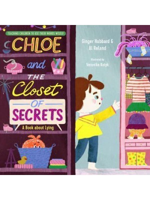 Chloe and the Closet of Secrets A Book About Lying - Teaching Children to Use Their Words Wisely