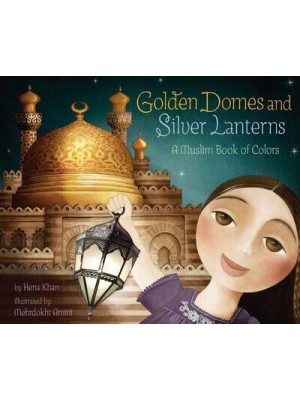 Golden Domes and Silver Lanterns A Muslim Book of Colors