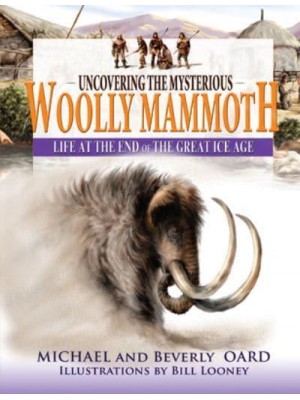 Uncovering the Mysterious Woolly Mammoth Life at the End of the Great Ice Age