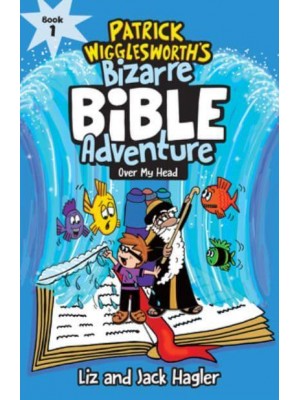 Over My Head. 1 - Patrick Wigglesworth's Bizarre Bible Adventure