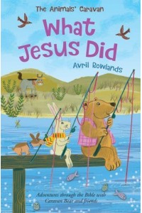 What Jesus Did Adventures Through the Bible With Caravan Bear and Friends - The Animals' Caravan