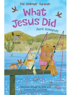 What Jesus Did Adventures Through the Bible With Caravan Bear and Friends - The Animals' Caravan