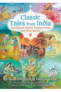 Classic Tales from India How Ganesh Got His Elephant Head and Other Stories