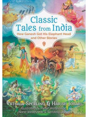 Classic Tales from India How Ganesh Got His Elephant Head and Other Stories