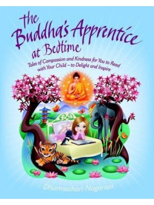 The Buddha's Apprentice at Bedtime Tales of Compassion and Kindness for You to Read With Your Child, to Delight and Inspire