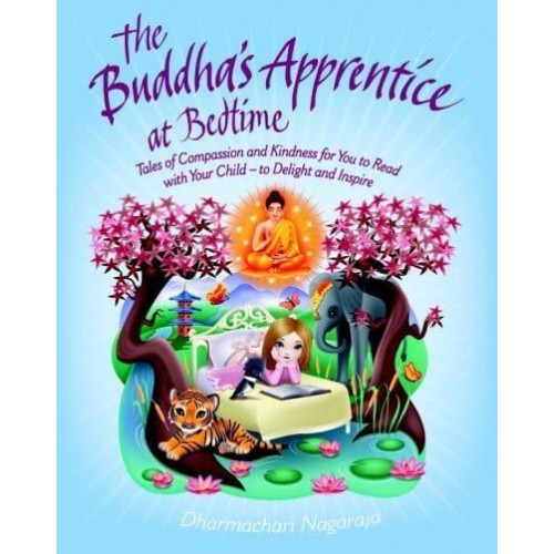 The Buddha's Apprentice at Bedtime Tales of Compassion and Kindness for You to Read With Your Child, to Delight and Inspire