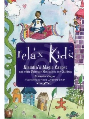Relax Kids: Aladdin's Magic Carpet Let Snow White, the Wizard of Oz and Other Fairytale Characters Show You and Your Child How to Meditate and Relax
