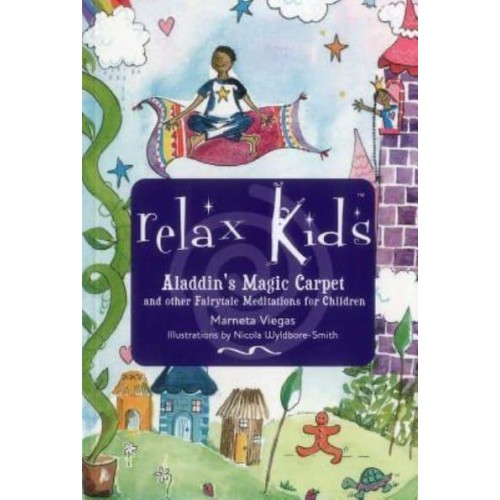 Relax Kids: Aladdin's Magic Carpet Let Snow White, the Wizard of Oz and Other Fairytale Characters Show You and Your Child How to Meditate and Relax