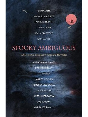 Spooky Ambiguous An Intriguing Collection of Ghost Stories and Poetry, Fangs and Fairy Tales