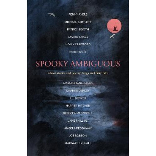 Spooky Ambiguous An Intriguing Collection of Ghost Stories and Poetry, Fangs and Fairy Tales
