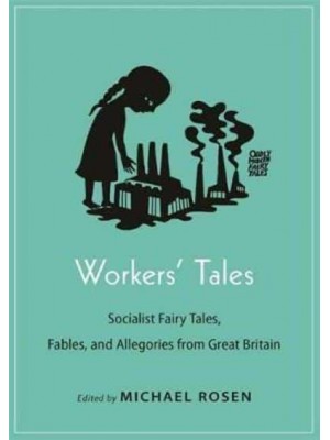 Workers' Tales Socialist Fairy Tales, Fables, and Allegories from Great Britain - Oddly Modern Fairy Tales