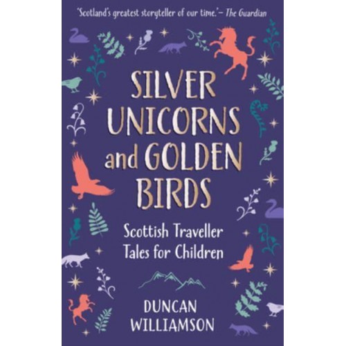 Silver Unicorns and Golden Birds Scottish Traveller Tales for Children - Kelpies