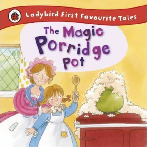 The Magic Porridge Pot A Traditional Folk Tale - Ladybird First Favourite Tales