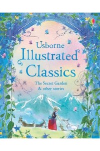 Usborne Illustrated Classics The Secret Garden & Other Stories - Illustrated Story Collections