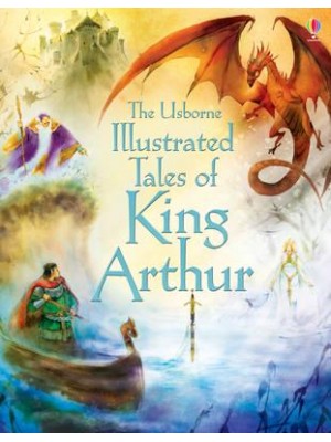 The Usborne Illustrated Tales of King Arthur - Illustrated Story Collections