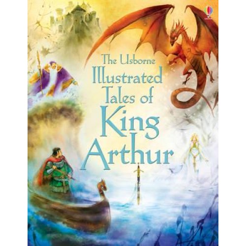 The Usborne Illustrated Tales of King Arthur - Illustrated Story Collections