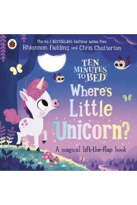 Where's Little Unicorn? A Magical Lift-the-Flap Book - Ten Minutes to Bed
