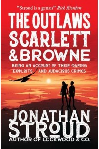 The Outlaws Scarlett & Browne Being an Account of Their Daring Exploits and Audacious Crimes - Scarlett and Browne