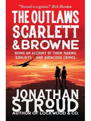 The Outlaws Scarlett & Browne Being an Account of Their Daring Exploits and Audacious Crimes - Scarlett and Browne