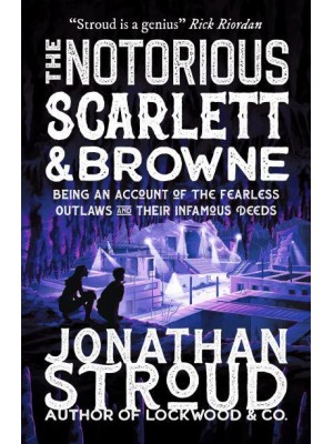 The Notorious Scarlett & Browne Being an Account of the Fearless Outlaws and Their Infamous Deeds - Scarlett and Browne