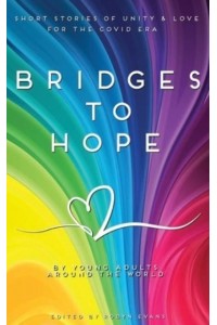 Bridges to hope: Short stories of unity & love for the COVID era from young adults around the world