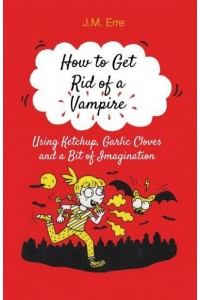 How to Get Rid of a Vampire Using Ketchup, Garlic Cloves and a Bit of Imagination