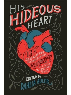 His Hideous Heart Thirteen of Edgar Allan Poe's Most Unsettling Tales Reimagined