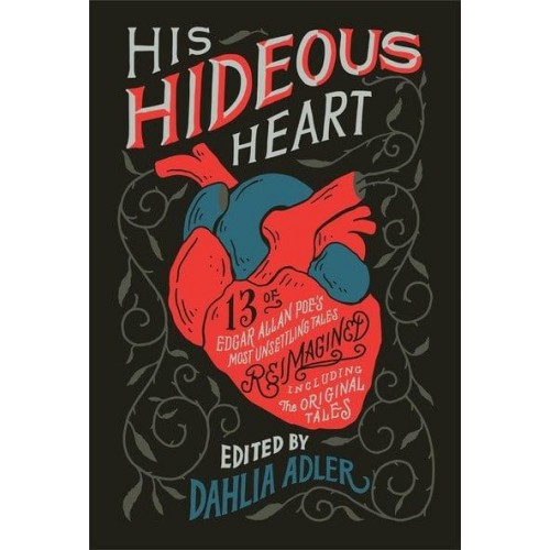 His Hideous Heart Thirteen of Edgar Allan Poe's Most Unsettling Tales Reimagined