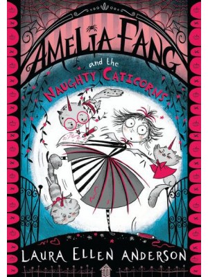 Amelia Fang and the Naughty Caticorns - The Amelia Fang Series