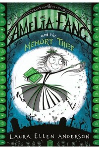 Amelia Fang and the Memory Thief - The Amelia Fang Series