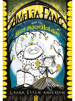 Amelia Fang and the Half-Moon Holiday - The Amelia Fang Series