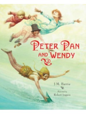 J.M. Barrie's Peter Pan and Wendy - Robert Ingpen Illustrated Classics