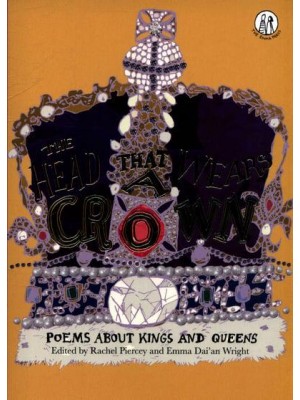 The Head That Wears a Crown Poems About Kings and Queens